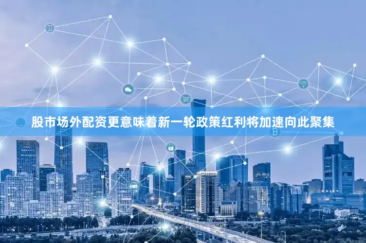 股市场外配资更意味着新一轮政策红利将加速向此聚集