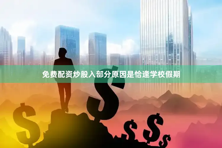 免费配资炒股入部分原因是恰逢学校假期