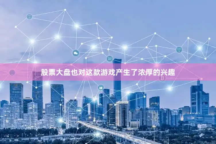 股票大盘也对这款游戏产生了浓厚的兴趣