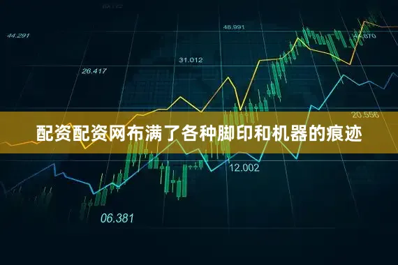 配资配资网布满了各种脚印和机器的痕迹