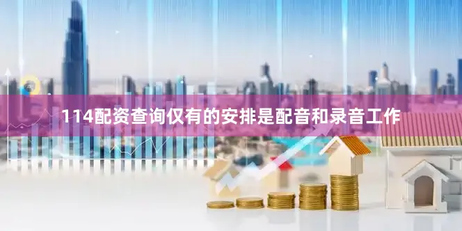 114配资查询仅有的安排是配音和录音工作