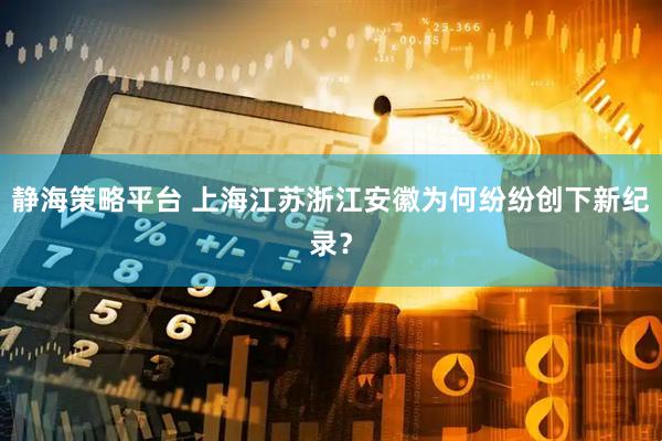 静海策略平台 上海江苏浙江安徽为何纷纷创下新纪录？