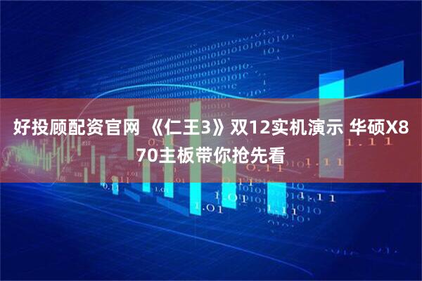 好投顾配资官网 《仁王3》双12实机演示 华硕X870主板带你抢先看