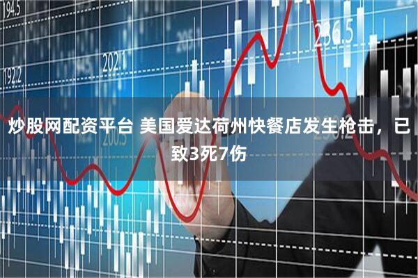 炒股网配资平台 美国爱达荷州快餐店发生枪击，已致3死7伤